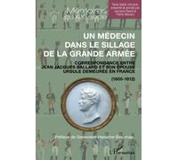 Un médecin dans le sillage de la grande armée: Correspondance entre Jean Jacques Ballard et son épouse Ursule demeurée en France (1805-1812)