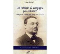 Un médecin de campagne peu ordinaire Mon père, le docteur Jules Sauvy (1879-1957) - Jean Sauvy - L'harmattan - broché - Essai