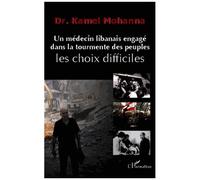 Un médecin libanais engagé dans la tourmente des peuples Les choix difficiles - Kamel Mohanna - L'harmattan - broché - Essai