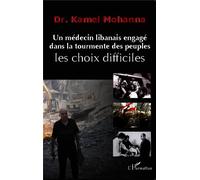 Un médecin libanais engagé dans la tourmente des peuples Les choix difficiles - Kamel Mohanna - L'harmattan - broché - Essai
