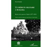Un médecin militaire à Sumatra : Récits de la guerre d'Atjeh (1877-1883)