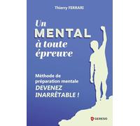 Un mental à toute épreuve: Méthode de préparation mentale : devenez inarrêtable !
