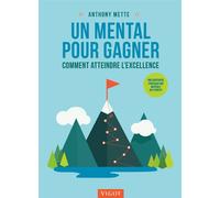 Un mental pour gagner Comment atteindre l'excellence - Anthony Mette - Vigot - broché - Guide