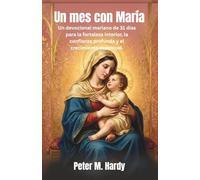 Un mes con María: Un devocional mariano de 31 días para la fortaleza interior, la confianza profunda y el crecimiento espiritual.