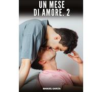 Un mese di Amore. 2: Racconti Erotici Gay di Sesso Esplicito per Uomini Adulti