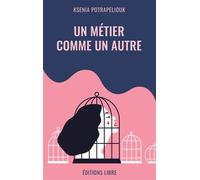 Un métier comme un autre - Ksenia Potrapeliouk - Libre Editions - broché - Essai