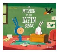 Un mignon petit lapin blanc Olivier Dutto (Illustration), Olivier Dutto (Auteur)