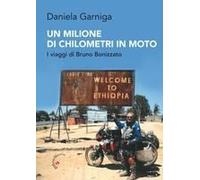 Un Milione Di Chilometri In Moto. I Viaggi Di Bruno Bonizzato