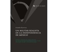 Un Militar Realista En La Independencia De Mexico - Edicion Critica Del Diario Personal Del Oficial De Infanteria Modesto De La Torre (29 De Mayo 1821 - 4 De Junio 1822)