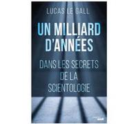Un milliard d'années - Dans les secrets de la scientologie Lucas Le Gall (Auteur)