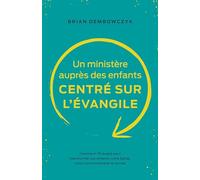 Un ministère auprès des enfants centré sur l'Évangile: Comment l'Évangile peut transformer vos enfants, votre Église, votre communauté et le monde