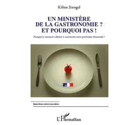 Un Ministère De La Gastronomie ? Et Pourquoi Pas ! - Pourquoi Et Comment Valoriser Et Transmettre Notre Patrimoine Alimentaire ?