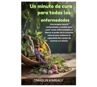 Un minuto de cura para todas las enfermedades: Una terapia natural comprobada y notable para curar varias enfermedades al liberar el poder de la ... capacidad del cuerpo de curarse a sí mismo.