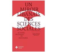 Un Miroir Libanais Des Sciences Sociales - Acteurs, Pratiques Et Disciplines