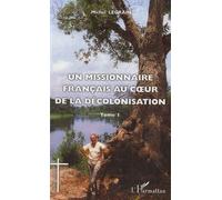 Un missionnaire français au coeur de la décolonisation (Tome I) Michel Legrain (Auteur)