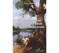 Un missionnaire français au coeur de la décolonisation (Tome II) Michel Legrain (Auteur)