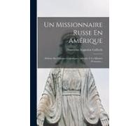 Un Missionnaire Russe En Amérique: Défense Des Principes Catholiques, Adressée À Un Ministre Protestant...