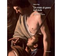 Un misto di grano e pula. Scritti su Caravaggio e l'ambiente caravaggesco