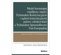 Un modèle de coopération harmonieuse entre la Cour constitutionnelle et les cours constitutionnelles des États membres et la Cour de justice de l'Union européenne Monika Haczkowska (Buch auf Polnisch)