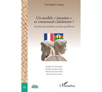 Un modèle « janusien » et consensuel calédonien ? Des liens qui enchaînent aux liens qui libèrent - Jean-Baptiste Manga - L'harmattan - broché - Essai