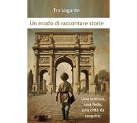 Un modo di raccontare storie: Una scienza, una fede, una città da scoprire.