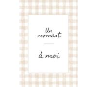 Un moment à moi: carnet de notes pour écrire ses pensées et prendre un moment pour soi