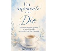 Un Momento con Dio: Parole che arrivano quando ne hai più Bisogno, per Ritrovare Fede, Pace e Te stessa
