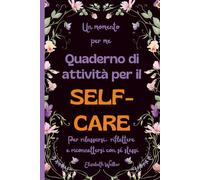 Un momento per me. Quaderno di attività per il self-care: Per rilassarsi, riflettere e riconnettersi con sé stessi