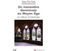 Un monastère dominicain au Moyen Age - Les débuts d'Unterlinden Elie Cails (Auteur)