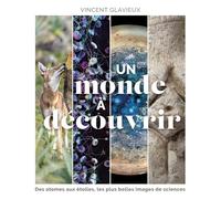 Un monde à découvrir: Des atomes aux étoiles, les plus belles images de sciences