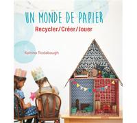 Un monde de papier. Recycler / Créer / Jouer