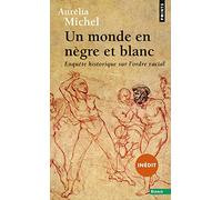 Aurelia Michel – Un monde en nègre et blanc – Enquête historique sur l’ordre racial