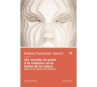 Un monde en proie à la violence ou la haine de la raison: Essai sur les raisons de la déraison