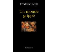 Un monde grippé Enquête sur une peur collective - Frédéric Keck - Flammarion - broché - Essai