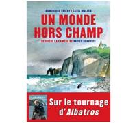 Un Monde Hors Champ - Derrière La Caméra De Xavier Beauvois