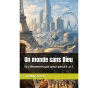 Un monde sans Dieu: Et si l'Homme n'avait jamais pensé à Lui ?