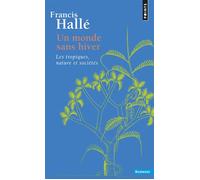 Francis Hallé – Un monde sans hiver : Les tropiques nature et sociétés – Points – Poche