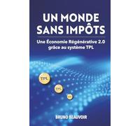 UN MONDE SANS IMPÔTS: Une Économie Régénérative 2.0 grâce au système TPL