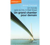 Un monde sans la City ni Wall Street Un grand chantier pour demain - Le projet de Jacques Cheminade, candidat à l'élection présidentielle de 2012 - Jacques Cheminade - L'harmattan - broché - Essai