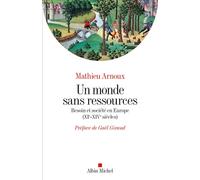 Un monde sans ressources Besoin et société en Europe (XIè-XIVè siècles) - M ARNOUX - Albin Michel - broché - Essai
