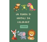Un mondo di animali da colorare: libri da colorare per bambini con animali
