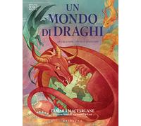 Un mondo di draghi. Le creature, i miti, le leggende. Ediz. a colori