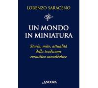 Un mondo in miniatura. Storia, mito, attualità della tradizione eremitica camaldolese