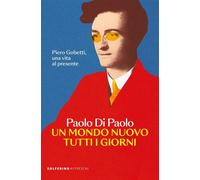 Un mondo nuovo tutti i giorni Piero Gobetti, una vita al presente - Paolo Di Paolo - Solferino - ebook (ePub) - Livre