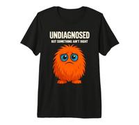 Un Monstre Triste Non diagnostiqué Something Ain't Right T-Shirt Haut de Gamme