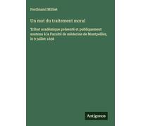 Un mot du traitement moral: Tribut académique présenté et publiquement soutenu à la Faculté de médecine de Montpellier, le 9 juillet 1838