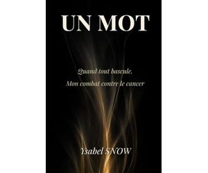 UN MOT: Quand tout bascule. Mon combat contre le cancer.