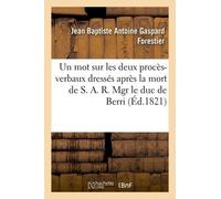 Un Mot Sur Les Deux Procès-Verbaux Dressés Après La Mort De S. A. R. Mgr Le Duc De Berri