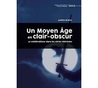 Un Moyen Âge en clair-obscur: Le médiévalisme dans les séries télévisées