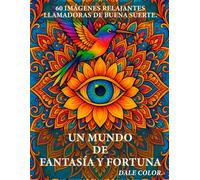 Un mundo de fantasía y fortuna.: Dale color y atrae tu suerte. 60 Imágenes para colorear, relajantes y llamadoras de buena suerte.